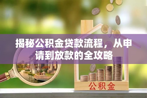 丹寨揭秘公积金贷款流程，从申请到放款的全攻略
