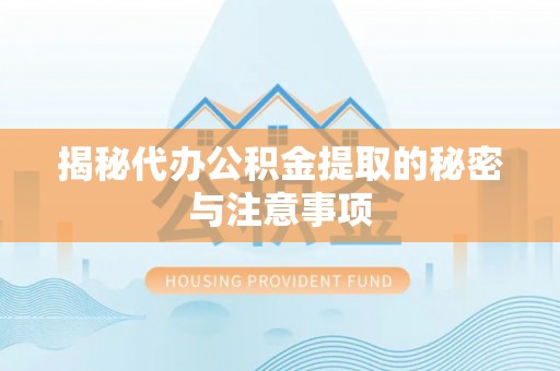 丹寨揭秘代办公积金提取的秘密与注意事项