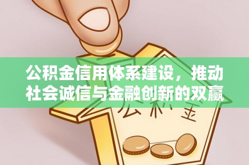 丹寨公积金信用体系建设，推动社会诚信与金融创新的双赢之道