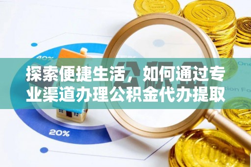 丹寨探索便捷生活，如何通过专业渠道办理公积金代办提取业务