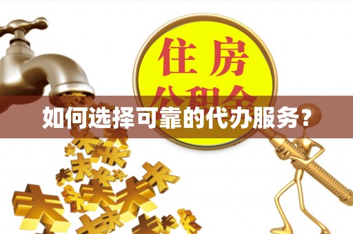 丹寨如何选择可靠的代办服务？