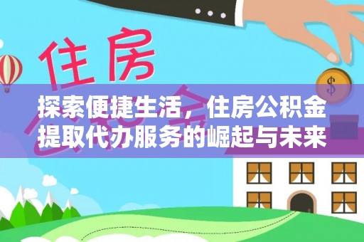 丹寨探索便捷生活，住房公积金提取代办服务的崛起与未来趋势