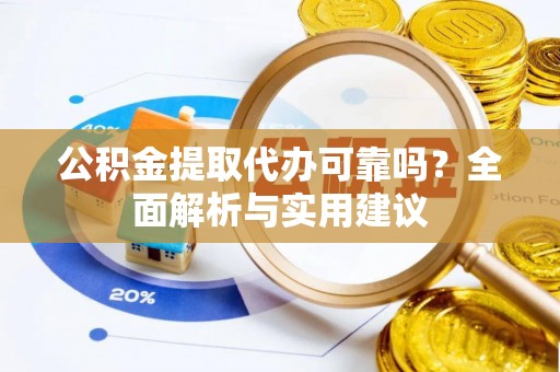 丹寨公积金提取代办可靠吗？全面解析与实用建议