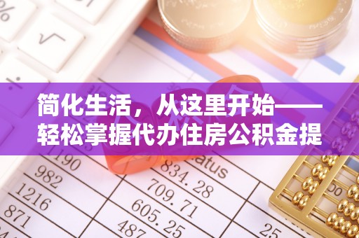 丹寨简化生活，从这里开始——轻松掌握代办住房公积金提取全流程